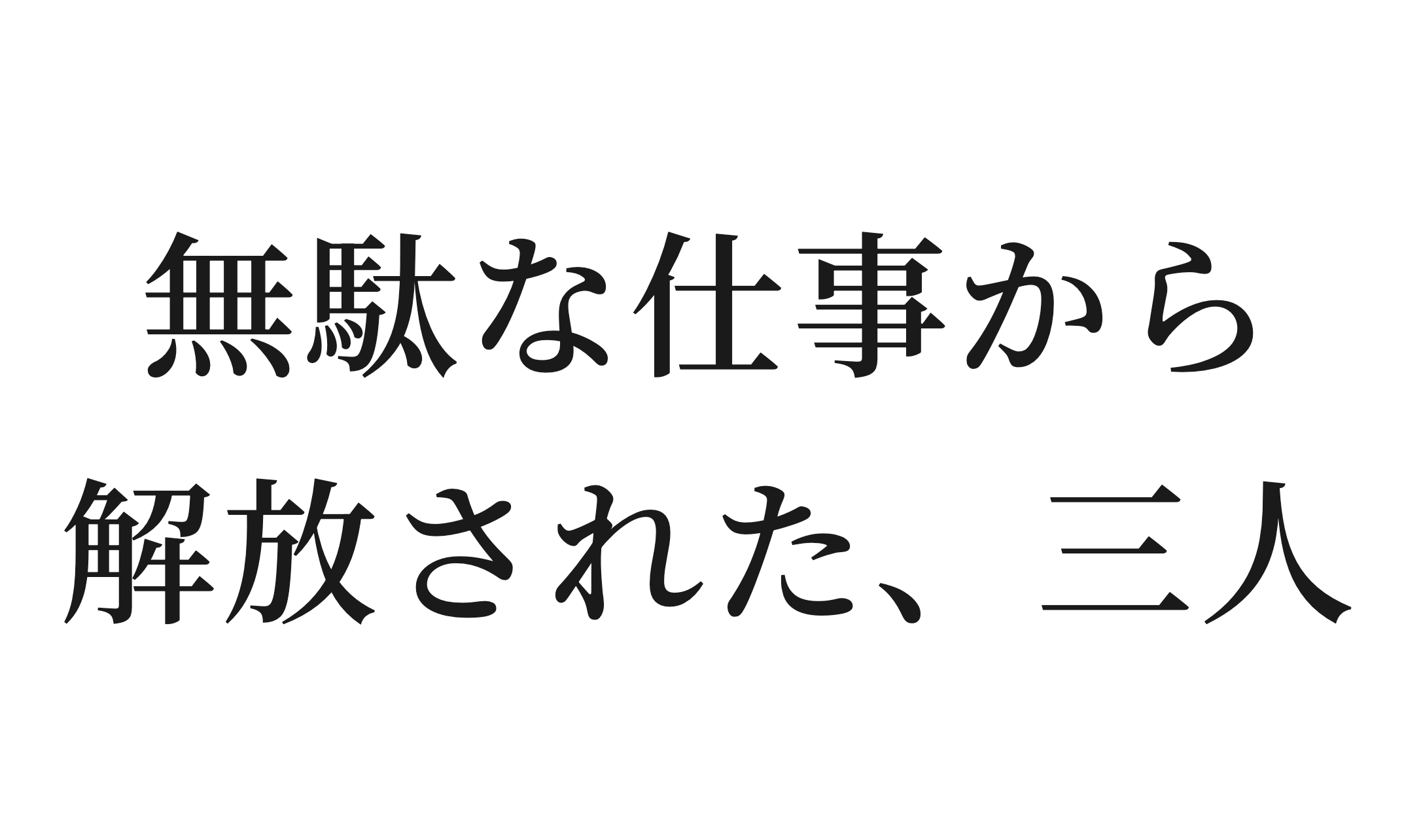 導入イメージ 無駄な仕事から解放された、三人